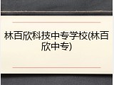 林百欣科技中专学校(林百欣中专)