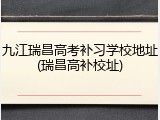 九江瑞昌高考补习学校地址(瑞昌高补校址)