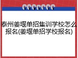 泰州姜堰单招集训学校怎么报名(姜堰单招学校报名)