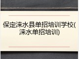 保定涞水县单招培训学校(涞水单招培训)
