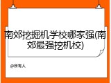 南郊挖掘机学校哪家强(南郊最强挖机校)
