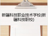 新疆科技职业技术学校(新疆科技职校)