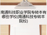 南通科技职业学院专转本有哪些学校(南通科技专转本院校)
