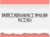 陕西工程科技技工学校(陕科工校)