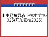 山南乃东县农业技术学校2025(乃东农校2025)
