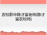 农校职中陈才富老师(陈才富农校师)