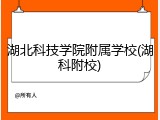 湖北科技学院附属学校(湖科附校)