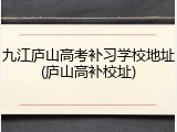九江庐山高考补习学校地址(庐山高补校址)