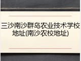 三沙南沙群岛农业技术学校地址(南沙农校地址)