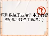 深圳数控职业培训中职有哪些(深圳数控中职培训)