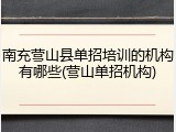 南充营山县单招培训的机构有哪些(营山单招机构)