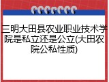 三明大田县农业职业技术学院是私立还是公立(大田农院公私性质)