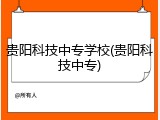 贵阳科技中专学校(贵阳科技中专)
