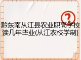 黔东南从江县农业职高学校读几年毕业(从江农校学制)