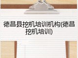 德昌县挖机培训机构(德昌挖机培训)