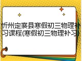 忻州定襄县寒假初三物理补习课程(寒假初三物理补习)