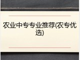 农业中专专业推荐(农专优选)