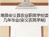 南昌安义县农业职高学校读几年毕业(安义农高学制)