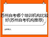 苏州自考哪个培训机构比较好(苏州自考机构推荐)