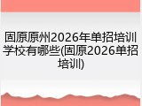 固原原州2026年单招培训学校有哪些(固原2026单招培训)