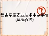 昌吉阜康农业技术中专学校(阜康农校)