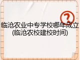 临沧农业中专学校哪年成立(临沧农校建校时间)