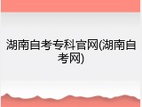 湖南自考专科官网(湖南自考网)