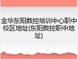 金华东阳数控培训中心职中校区地址(东阳数控职中地址)