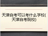 天津自考可以考什么学校(天津自考院校)