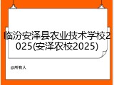 临汾安泽县农业技术学校2025(安泽农校2025)