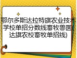 鄂尔多斯达拉特旗农业技术学校单招分数线畜牧兽医(达旗农校畜牧单招线)