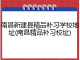 南昌新建县精品补习学校地址(南昌精品补习校址)