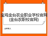 宝鸡金台农业职业学校官网(金台农职校官网)