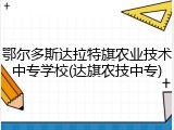 鄂尔多斯达拉特旗农业技术中专学校(达旗农技中专)