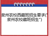 泉州农校西藏班招生要求("泉州农校藏班招生")