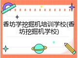 香坊学挖掘机培训学校(香坊挖掘机学校)