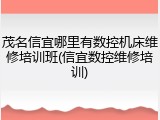 茂名信宜哪里有数控机床维修培训班(信宜数控维修培训)