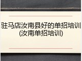 驻马店汝南县好的单招培训(汝南单招培训)