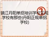 镇江丹阳单招培训学校正规学校有那些(丹阳正规单招学校)
