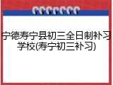 宁德寿宁县初三全日制补习学校(寿宁初三补习)