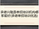 承德兴隆县单招培训机构哪家最好(承德单招培训优选)
