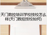 天门数控培训学校技校怎么样(天门数控技校如何)