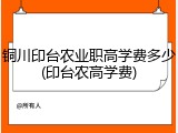铜川印台农业职高学费多少(印台农高学费)