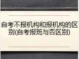 自考不报机构和报机构的区别(自考报班与否区别)