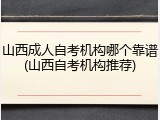 山西成人自考机构哪个靠谱(山西自考机构推荐)