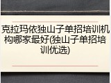 克拉玛依独山子单招培训机构哪家最好(独山子单招培训优选)
