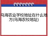 乌海农业学校地址在什么地方(乌海农校地址)
