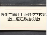 通化二道江工业数控学校地址(二道江数控校址)