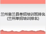 兰州皋兰县单招培训班排名(兰州单招培训排名)