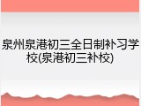 泉州泉港初三全日制补习学校(泉港初三补校)